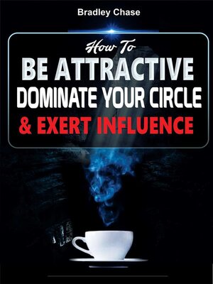 cover image of How to Be Attractive--Dominate Your Circle and Exert Influence